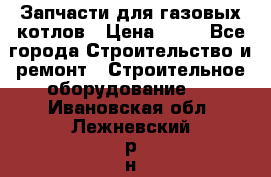 Запчасти для газовых котлов › Цена ­ 50 - Все города Строительство и ремонт » Строительное оборудование   . Ивановская обл.,Лежневский р-н
